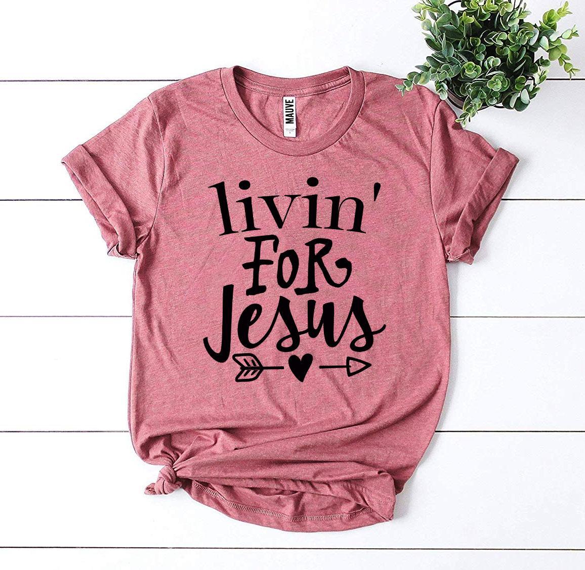 Livin For Jesus T-shirt - Styles for everyone