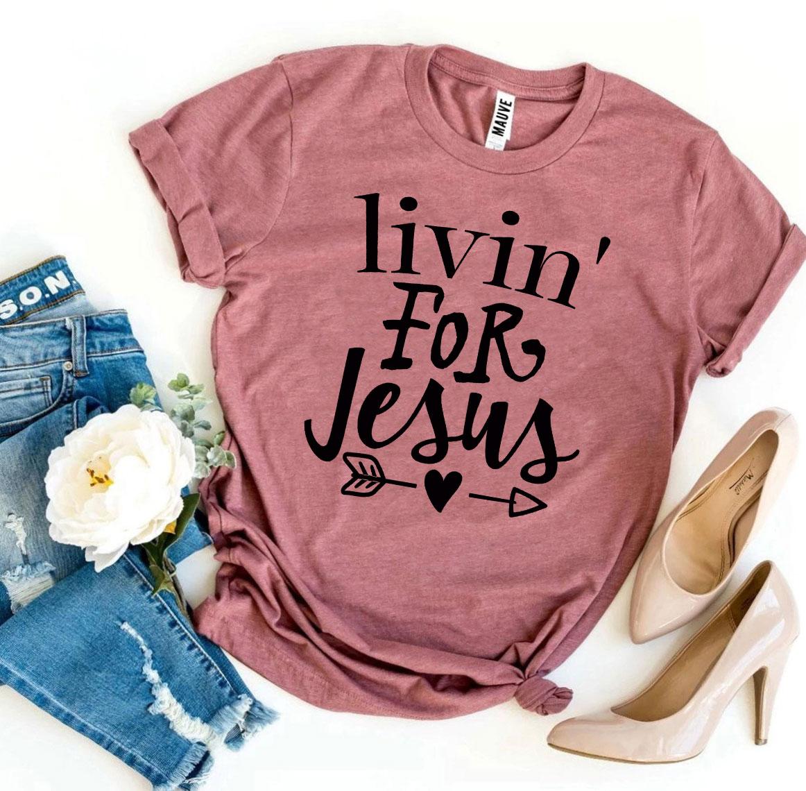 Livin For Jesus T-shirt - Styles for everyone