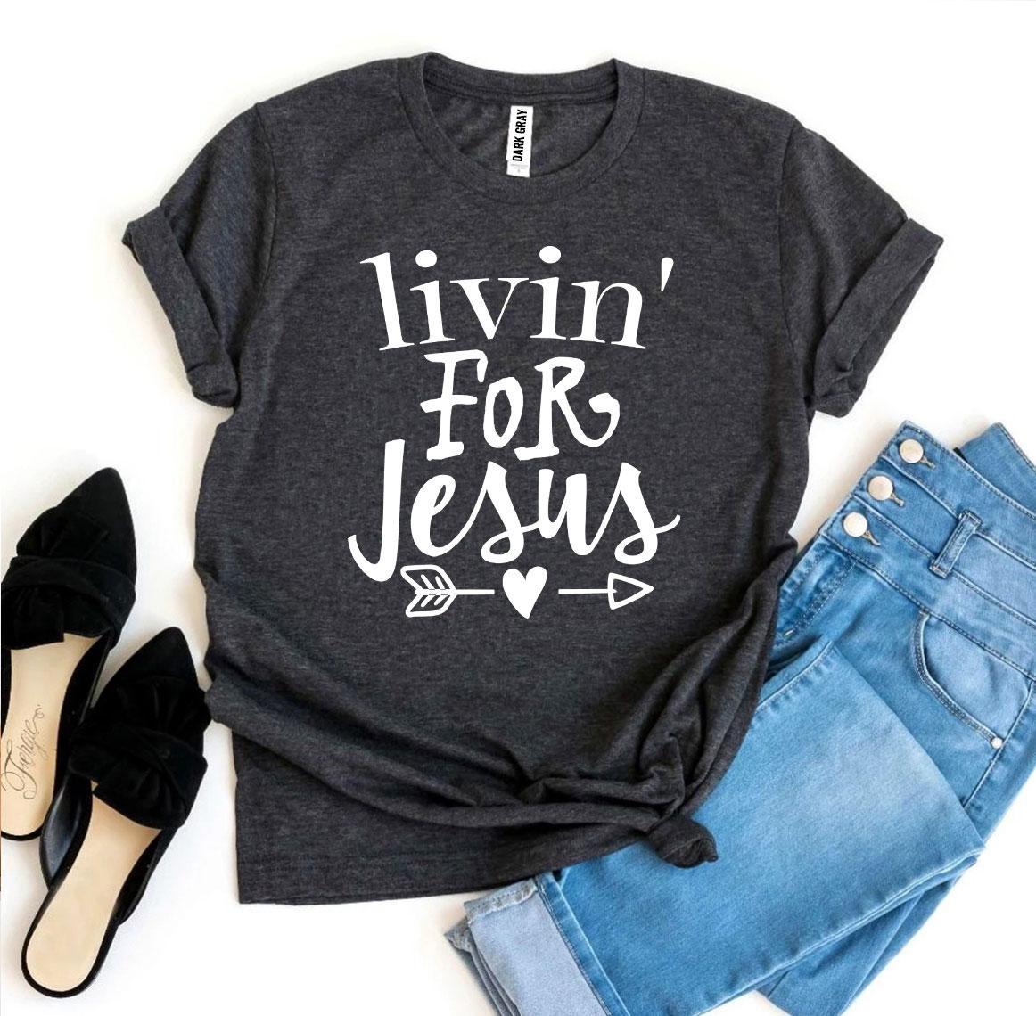 Livin For Jesus T-shirt - Styles for everyone