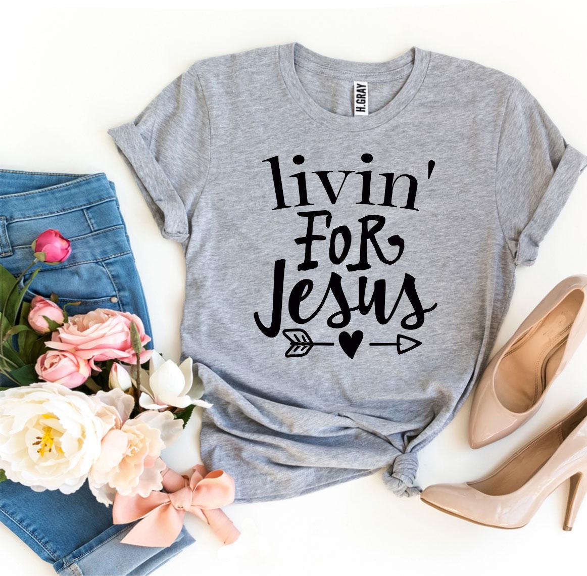 Livin For Jesus T-shirt - Styles for everyone
