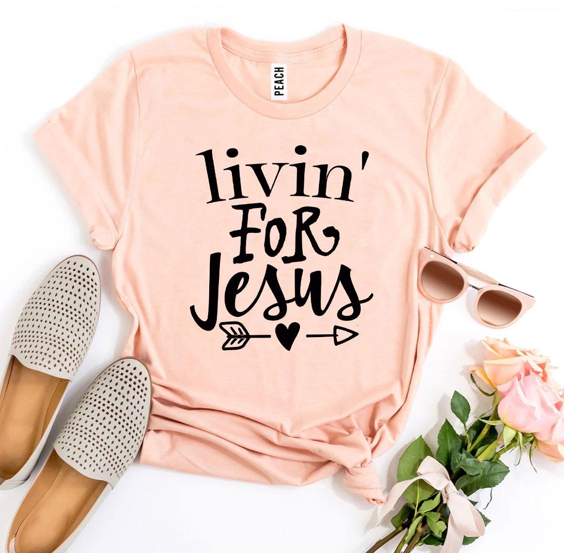 Livin For Jesus T-shirt - Styles for everyone
