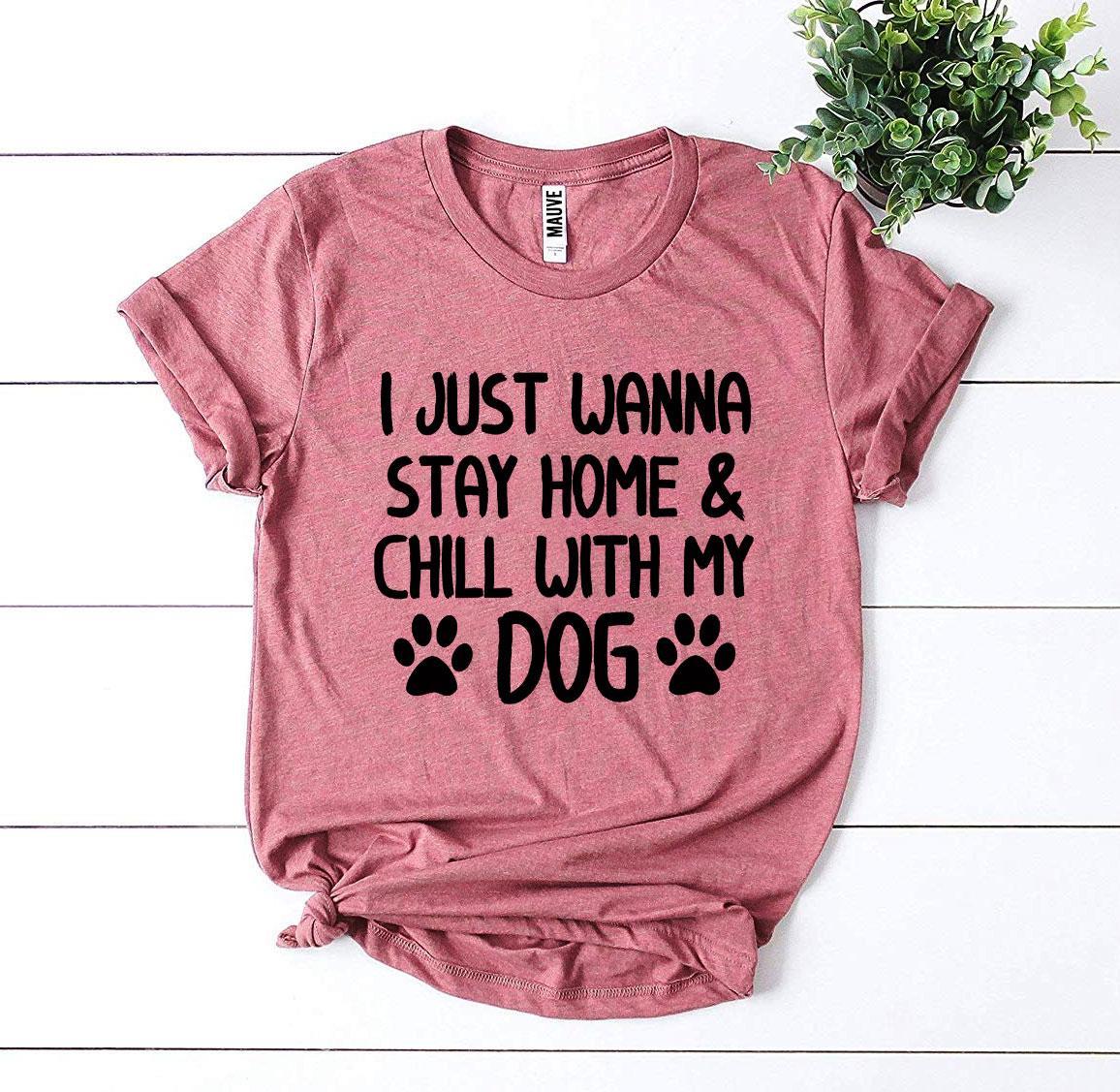 I Just Wanna Stay Home & Chill With My Dog T-shirt - Styles for everyone