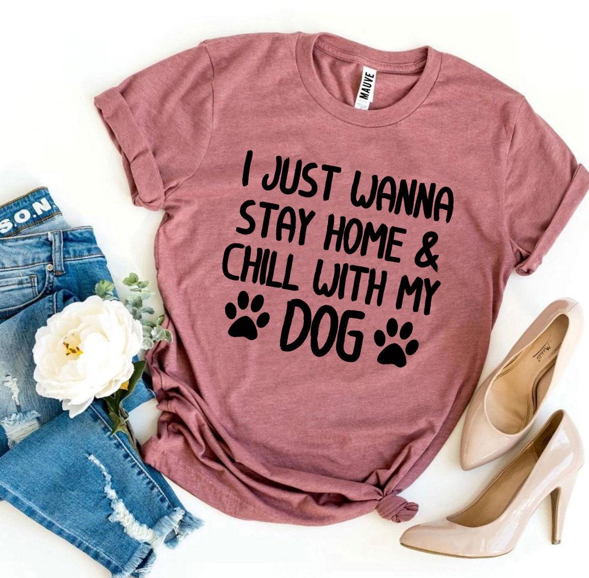 I Just Wanna Stay Home & Chill With My Dog T-shirt - Styles for everyone